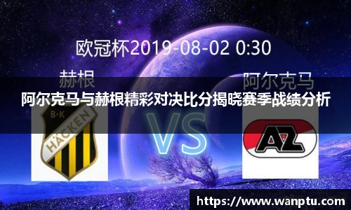阿尔克马与赫根精彩对决比分揭晓赛季战绩分析