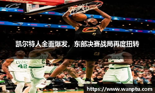 凯尔特人全面爆发，东部决赛战局再度扭转