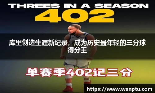 库里创造生涯新纪录，成为历史最年轻的三分球得分王